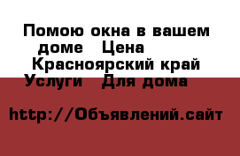 Помою окна в вашем доме › Цена ­ 300 - Красноярский край Услуги » Для дома   